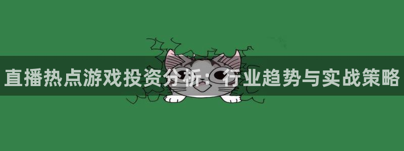 优贝娱乐在线登录：直播热点游戏投资分析：行业趋势与实战策略