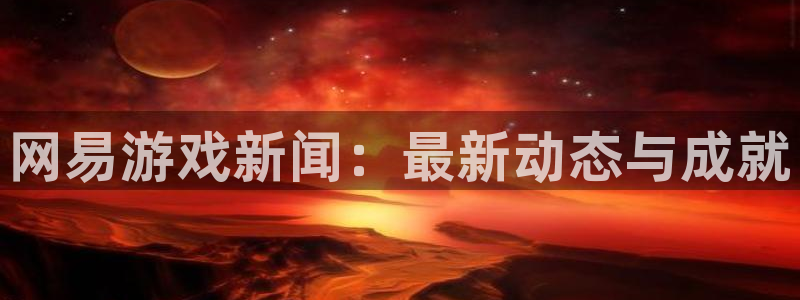 优贝娱乐下载：网易游戏新闻：最新动态与成就